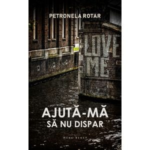 Ajuta-ma sa nu dispar - Petronela Rotar