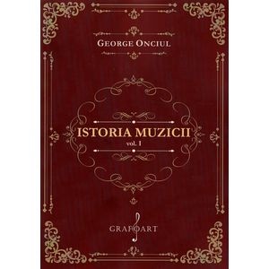 Istoria muzicii Vol.1 - George Onciul