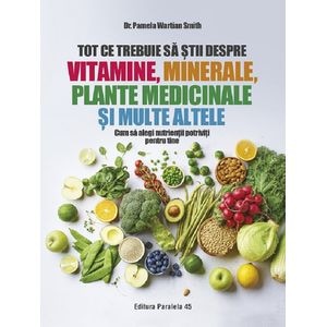Tot ce trebuie sa stii despre vitamine, minerale, plante medicinale si multe altele - Pamela Wartian Smith