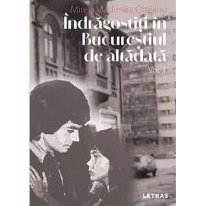 Indragostiti in Bucurestiul de altadata Vol.1 - Mirela Vladimira Olteanu