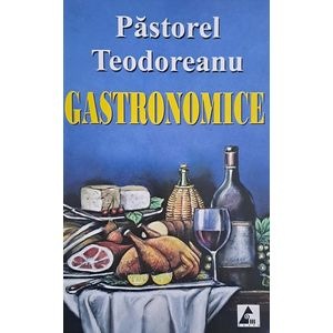 Gastronomice - Pastorel Teodoreanu