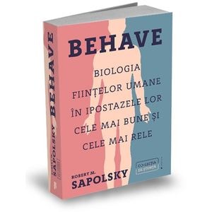 Behave. Biologia fiintelor umane in ipostazele lor cele mai bune si cele mai rele - Robert M. Sapolsky