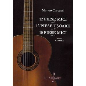 12 piese mici opus 3. 12 piese usoare opus 10. 10 piese mici opus 11 pentru chitara - Matteo Carcassi