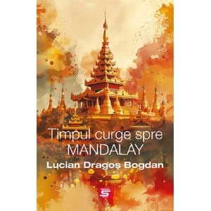Timpul curge spre Mandalay - Lucian Dragos Bogdan