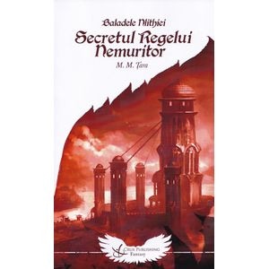 Secretul Regelui Nemuritor. Seria Baladele Nlithiei Vol.1 - Mircea.M. Tara