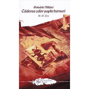 Caderea celor sapte turnuri. Seria Baladele Nlithiei Vol.3 - Mircea M. Tara