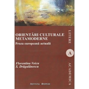 Orientari culturale metamoderne. Proza europeana actuala - Florentina Voicu, S. Dragulanescu