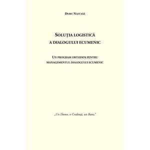 Solutia logistica a dialogului ecumenic - Doru Nastasa