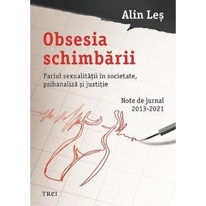 Obsesia schimbarii. Pariul sexualitatii in societate, psihanaliza si justitie - Alin Les