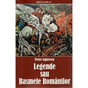 Legende sau Basmele romanilor - Petre Ispirescu
