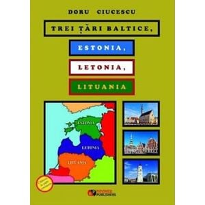 Trei tari baltice. Estonia, Letonia, Lituania - Doru Ciucescu