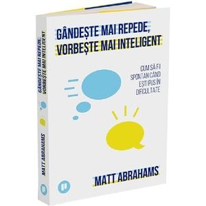 Gandeste mai repede, vorbeste mai inteligent - Matt Abrahams