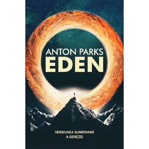 Eden. Versiunea sumeriana a Genezei - Anton Parks