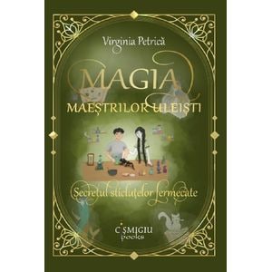 Magia maestrilor uleisti. Secretul sticlutelor fermecate - Virginia Petrica