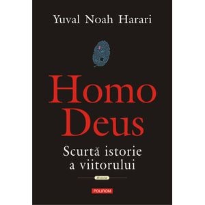 Homo Deus. Scurta istorie a viitorului - Yuval Noah Harari