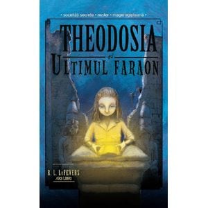Theodosia si ultimul faraon. Seria Theodosia Throckmorton Vol.4 - R.L. LaFevers