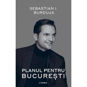 Planul pentru Bucuresti - Sebastian I. Burduja