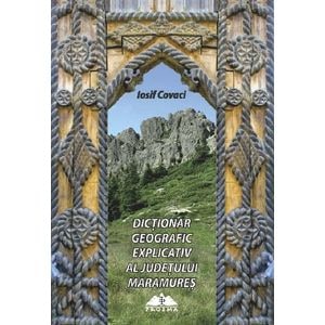 Dictionar geografic explicativ al judetului Maramures - Iosif Covaci