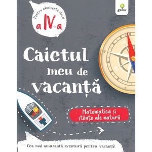 Caietul meu de vacanta. Matematica si stiinte ale naturii - Clasa 4