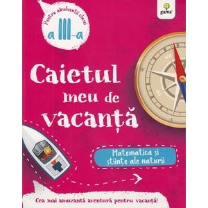 Caietul meu de vacanta. Matematica si stiinte ale naturii - Clasa 3
