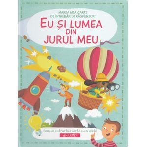 Eu si lumea din jurul meu - Marea mea carte de intrebari si raspunsuri