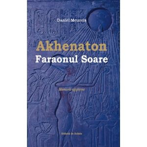 Akhenaton Faraonul Soare - Daniel Meurois