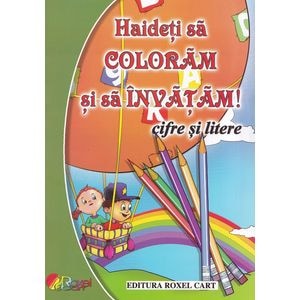 Haideti sa coloram si sa invatam! Cifre si litere