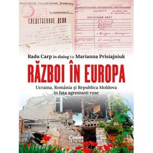Razboi in Europa. Ucraina, Romania si Republica Moldova in fata agresiunii ruse - Radu Carp in dialog cu Marianna Prisiajniuk