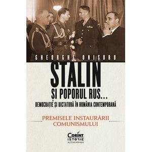 Stalin si poporul rus... Democratie si dictatura in Romania contemporana. Premisele instaurarii comunismului (vol.1) - Gheorghe Onisoru