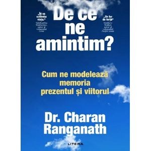 De ce ne amintim? Cum ne modeleaza memoria prezentul si viitorul - Charan Ranganath
