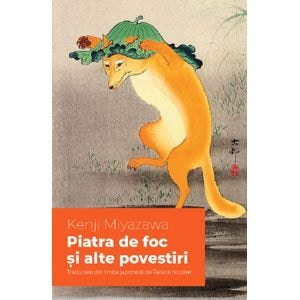 Piatra de foc si alte povestiri - Kenji Miyazawa