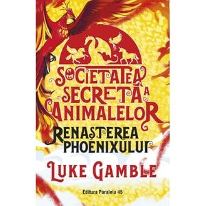 Societatea secreta a animalelor. Renasterea Phoenixului - Luke Gamble