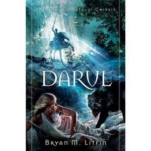 Darul. Seria Cronicile regatului Chiveis Vol.2 - Bryan M. Litfin