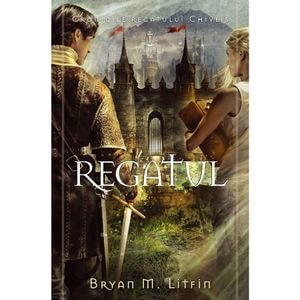 Regatul. Seria Cronicile regatului Chiveis Vol.3 - Bryan M. Litfin