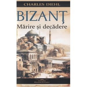 Bizant. Marire si decadere - Charles Diehl