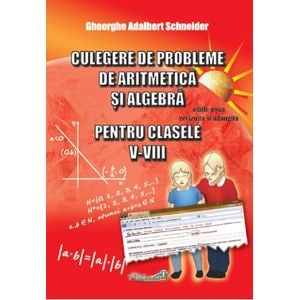 Culegere de probleme de aritmetica si algebra - Clasele 5-8 - Gheorghe Adalbert Schneider