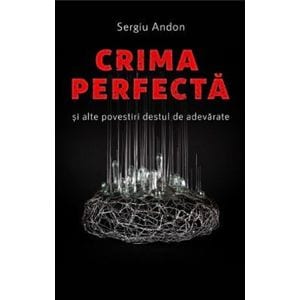 Crima perfecta si alte povestiri destul de adevarate - Sergiu Andon