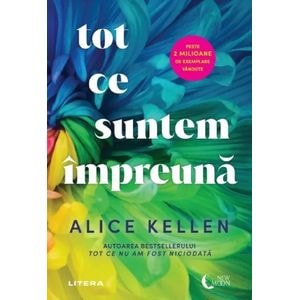 Tot ce suntem impreuna - Alice Kellen