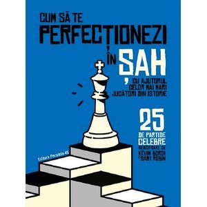 Cum sa te perfectionezi in sah cu ajutorul celor mai mari jucatori din istorie - Kevin Bordi, Samy Robin
