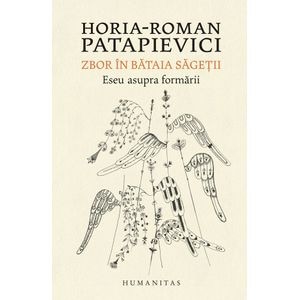 Zbor in bataia sagetii - Horia-Roman Patapievici