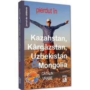 Pierdut in Kazahstan, Kargazstan, Uzbekistan si Mongolia - Catalin Vrabie