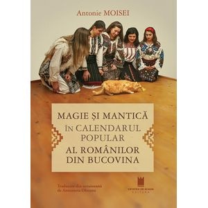 Magie si mantica in calendarul popular al romanilor din Bucovina - Antonie Moisei