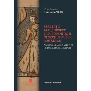 Perceptii ale Europei si europenitatii in spatiul public romanesc - Laurentiu Vlad