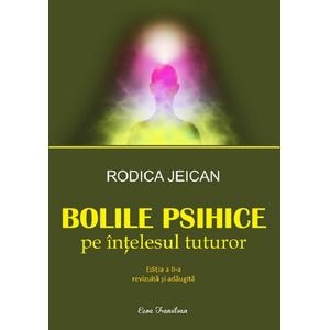 Bolile psihice pe intelesul tuturor - Rodica Jeican