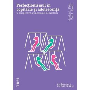 Perfectionismul in copilarie si adolescenta - Gordon L. Flet, Paul L. Hewitt