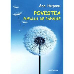 Povestea pufului de papadie - Ana Hutanu