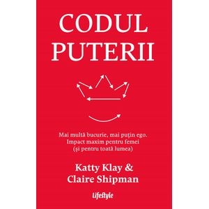 Codul puterii. Mai multa bucurie, mai putin ego - Katty Klay, Claire Shipman
