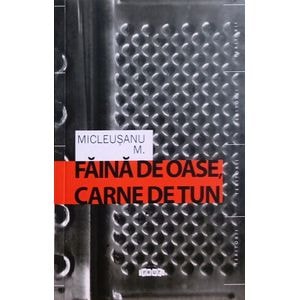 Faina de oase, carne de tun - Micleusanu M.