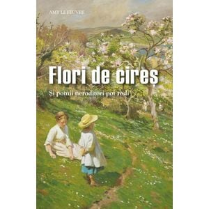 Flori de cires. Si pomii neroditori pot rodi - Amy Le Feuvre