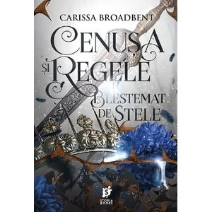 Cenusa si regele blestemat de stele. Seria Coroanele Nyaxiei Vol.2 - Carissa Broadbent
